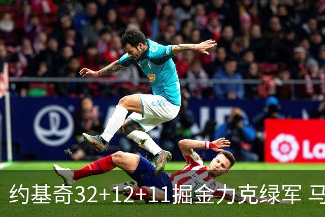 约基奇32+12+11掘金力克绿军 马刺无缘季后赛